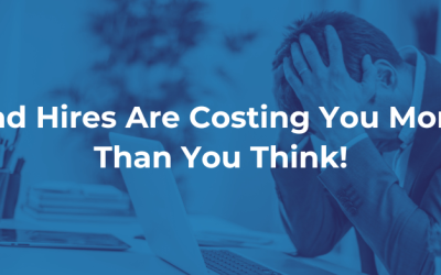 Bad Hires Are Costing You More Than You Think