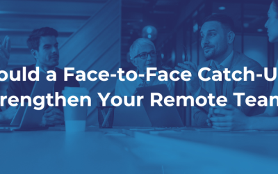 Could a Face-to-Face Catch-Up Strengthen Your Remote Team?