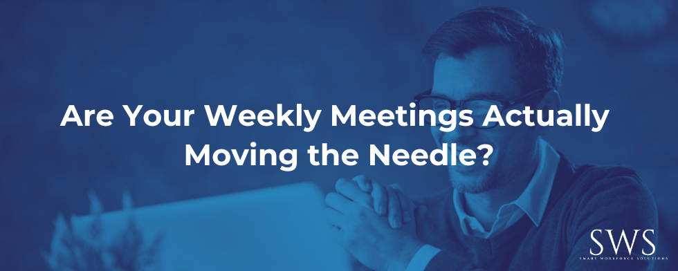 Are Your Weekly Meetings Actually Moving the Needle?