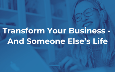 Transform Your Business – And Someone Else’s Life