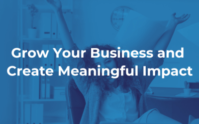 Grow Your Business and Create Meaningful Impact
