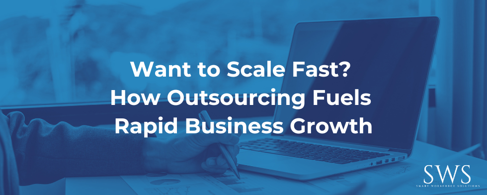 Want to Scale Fast? How Outsourcing Fuels Rapid Business Growth