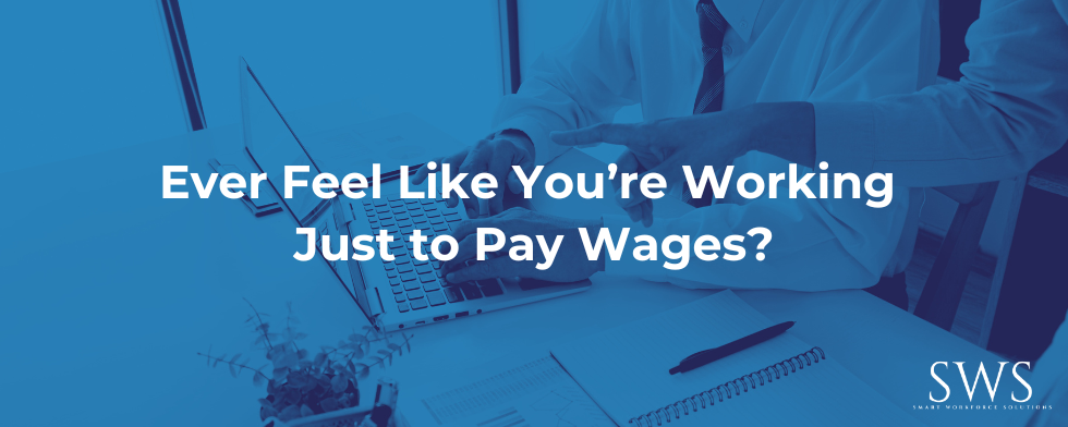 Ever Feel Like You’re Working Just to Pay Wages?