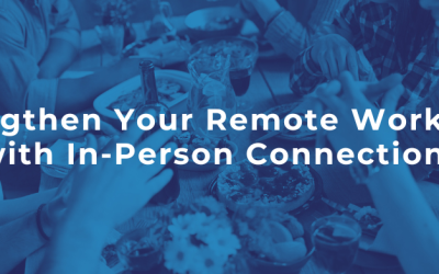 Strengthen Your Remote Workforce with In-Person Connections