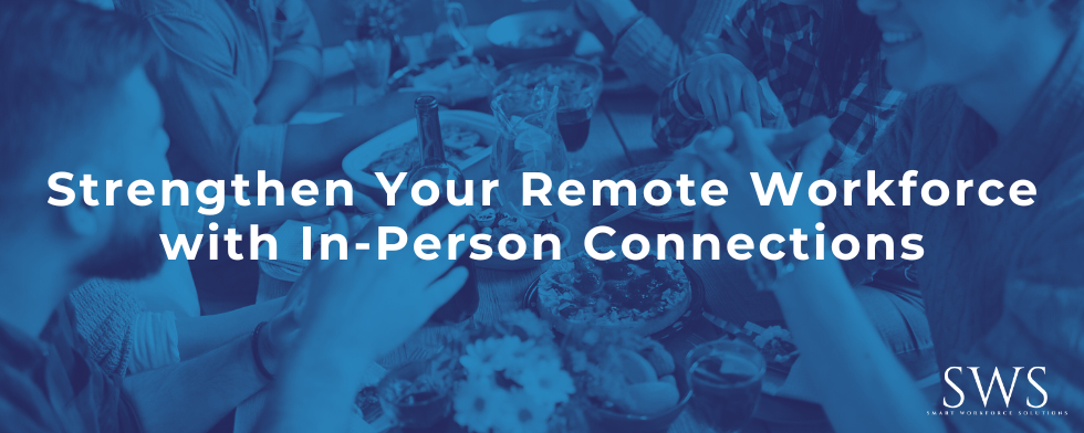 Strengthen Your Remote Workforce with In-Person Connections
