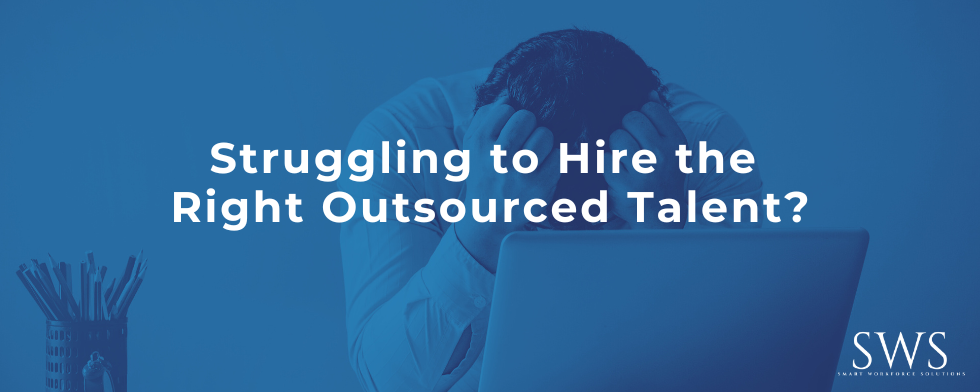 Struggling to Hire the Right Outsourced Talent?