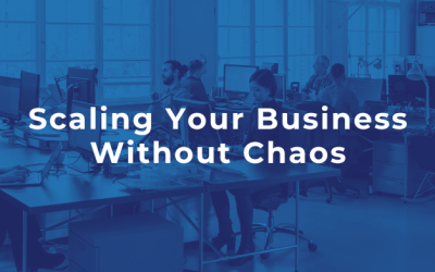 The Secret to Scaling Your Business Without Chaos