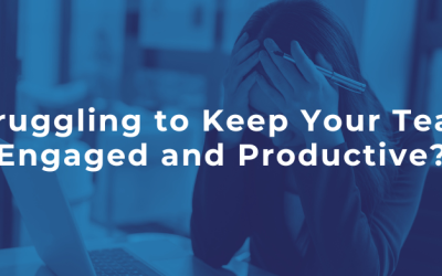 Struggling to Keep Your Team Engaged and Productive?