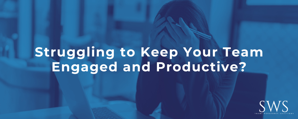Struggling to Keep Your Team Engaged and Productive?