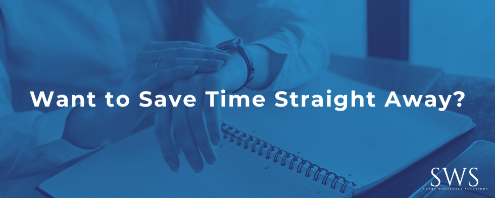 Want to Save Time Straight Away?