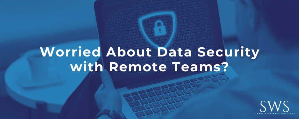 Worried About Data Security with Remote Teams?