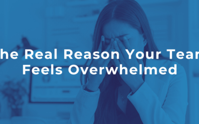 The Real Reason Your Team Feels Overwhelmed