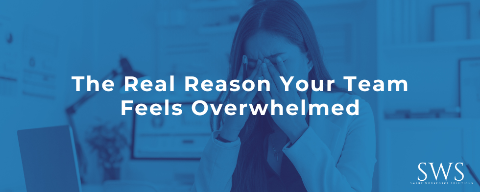 The Real Reason Your Team Feels Overwhelmed