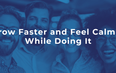 Grow Faster and Feel Calmer While Doing It