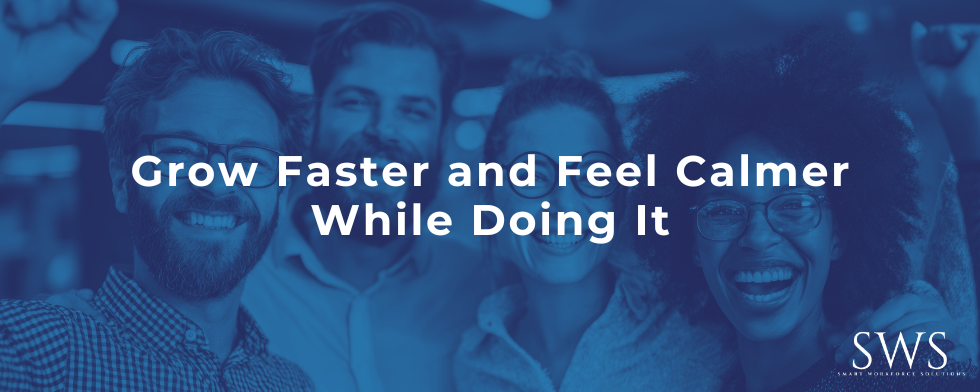 Grow Faster and Feel Calmer While Doing It