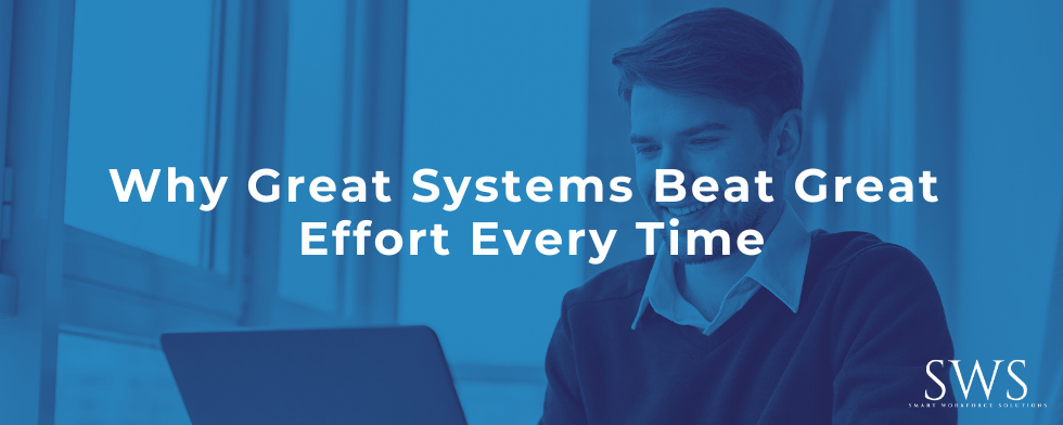 Why Great Systems Beat Great Effort Every Time