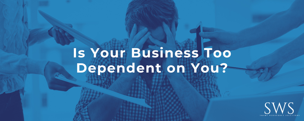 Is Your Business Too Dependent on You?