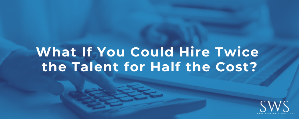 What If You Could Hire Twice the Talent for Half the Cost?