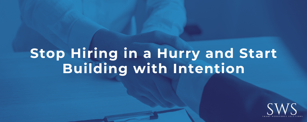 Stop Hiring in a Hurry and Start Building with Intention