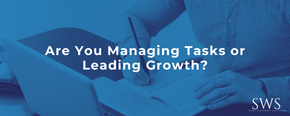 Are You Managing Tasks or Leading Growth?