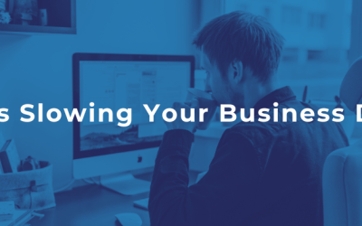 What’s Slowing Your Business Down?