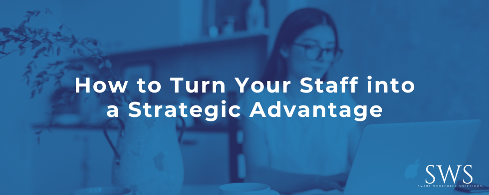 How to Turn Your Staff into a Strategic Advantage