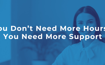 You Don’t Need More Hours – You Need More Support