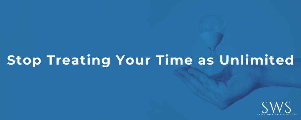 Stop Treating Your Time as Unlimited