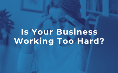 Is Your Business Working Too Hard?
