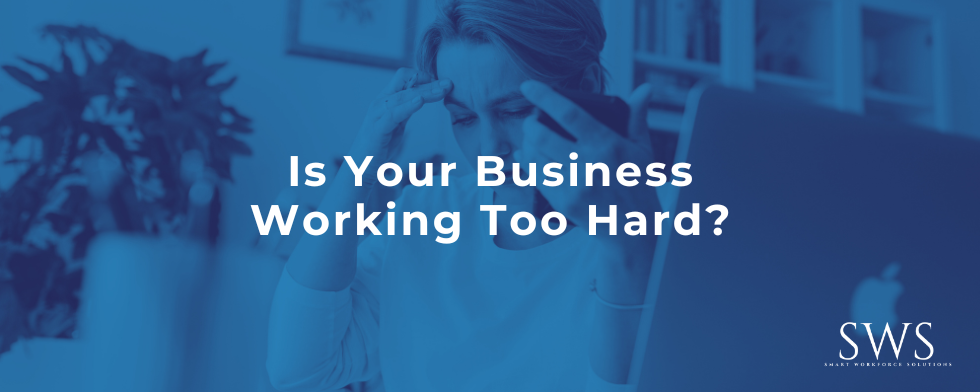 Is Your Business Working Too Hard?