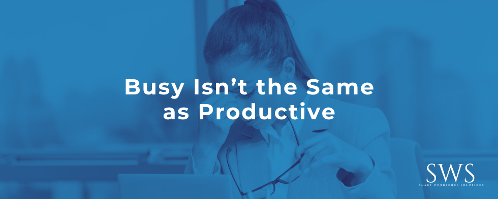 Busy Isn’t the Same as Productive