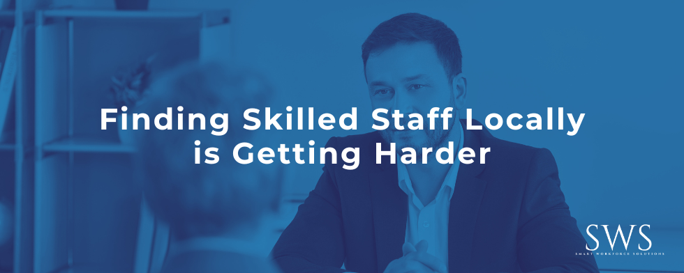Finding Skilled Staff Locally is Getting Harder