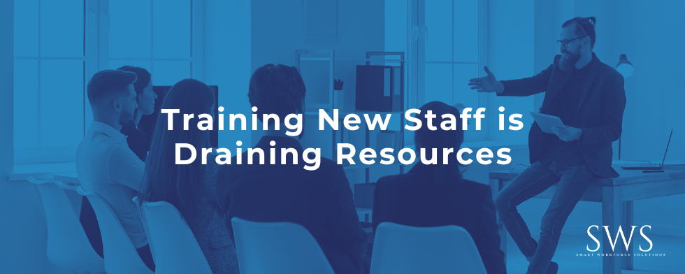 Training New Staff is Draining Resources