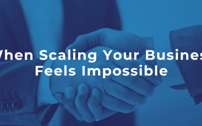 When Scaling Your Business Feels Impossible