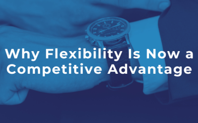 Why Flexibility Is Now a Competitive Advantage