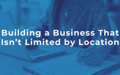 Building a Business That Isn’t Limited by Location