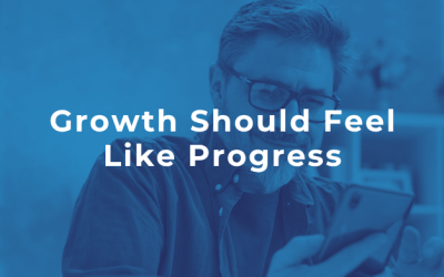 Growth Should Feel Like Progress