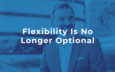 Flexibility Is No Longer Optional