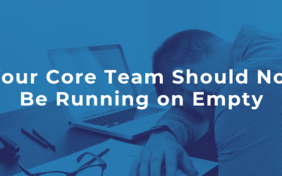 Your Core Team Should Not Be Running on Empty