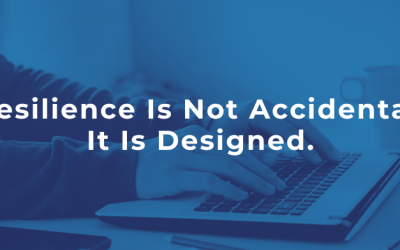 Resilience Is Not Accidental. It Is Designed.