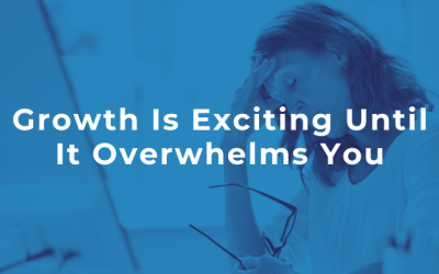 Growth Is Exciting Until It Overwhelms You