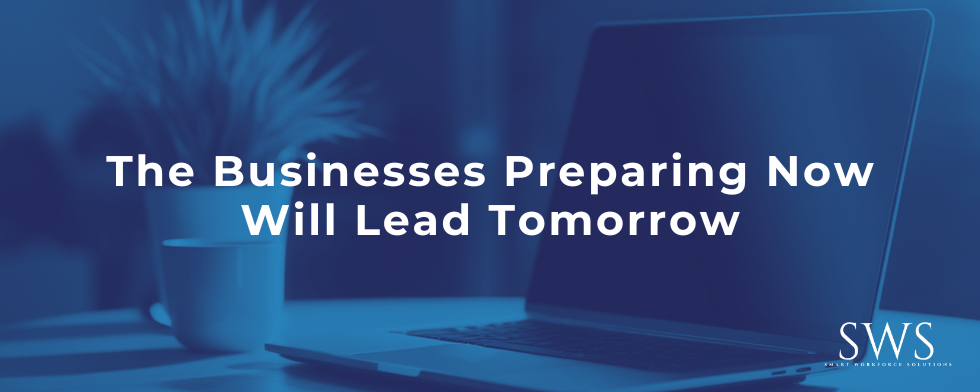 The Businesses Preparing Now Will Lead Tomorrow