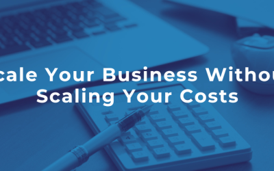 Scale Your Business Without Scaling Your Costs