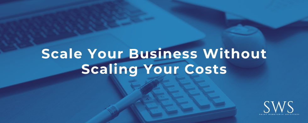 Scale Your Business Without Scaling Your Costs