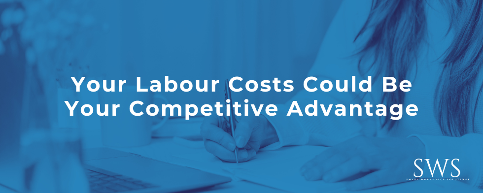 Your Labour Costs Could Be Your Competitive Advantage