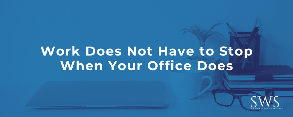 Work Does Not Have to Stop When Your Office Does