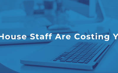 In-House Staff Are Costing You!