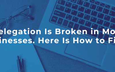 Delegation Is Broken in Most Businesses. Here Is How to Fix It.