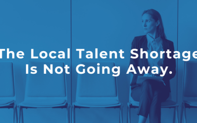 The Local Talent Shortage Is Not Going Away.