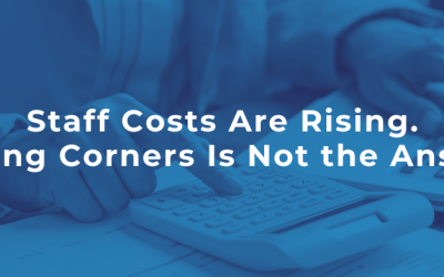 Staff Costs Are Rising. Cutting Corners Is Not the Answer.